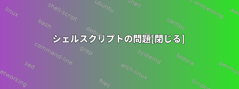 シェルスクリプトの問題[閉じる]