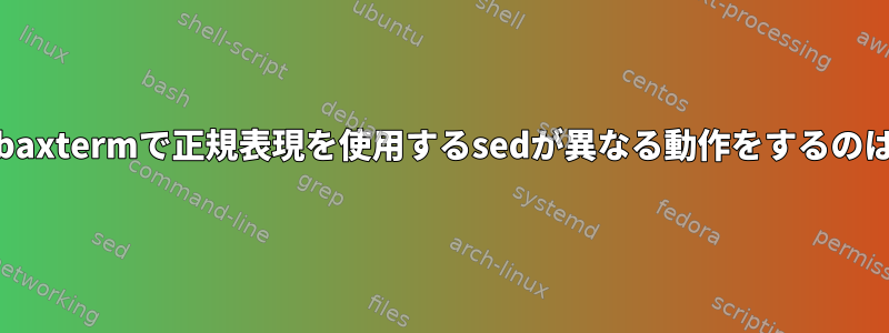 RedHatとMobaxtermで正規表現を使用するsedが異なる動作をするのはなぜですか？