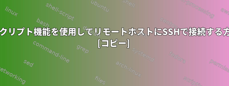 bashスクリプト機能を使用してリモートホストにSSHで接続する方法は？ [コピー]