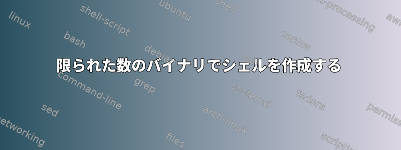 限られた数のバイナリでシェルを作成する