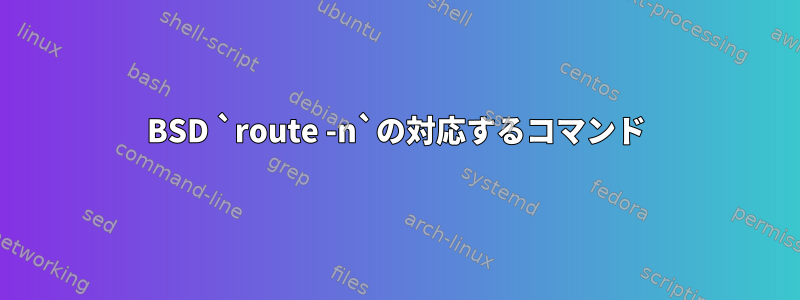 BSD `route -n`の対応するコマンド