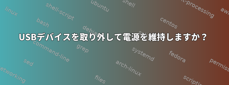 USBデバイスを取り外して電源を維持しますか？