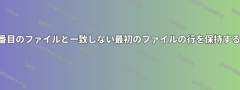 2番目のファイルと一致しない最初のファイルの行を保持する