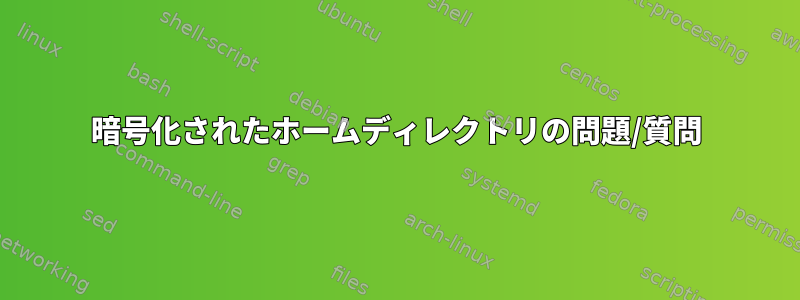 暗号化されたホームディレクトリの問題/質問