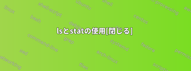 lsとstatの使用[閉じる]