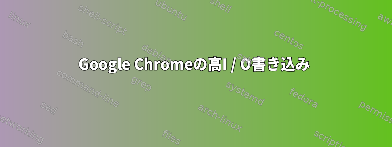 Google Chromeの高I / O書き込み