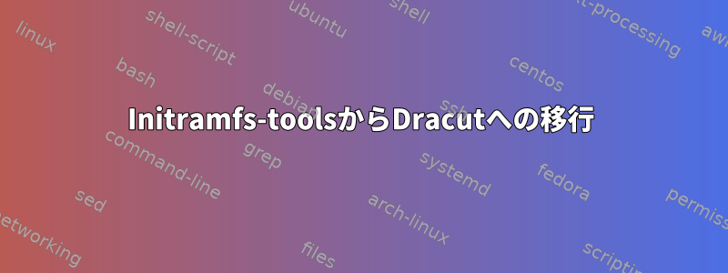 Initramfs-toolsからDracutへの移行