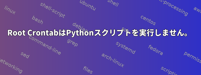 Root CrontabはPythonスクリプトを実行しません。