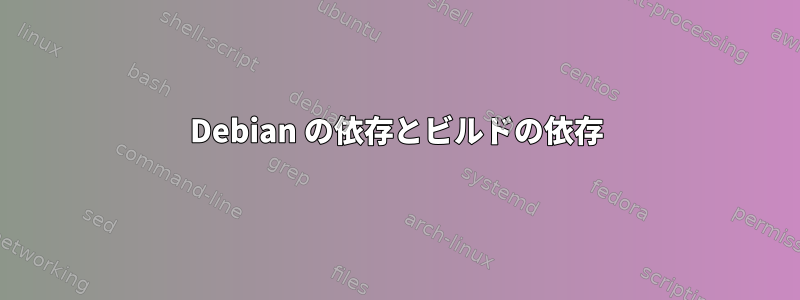 Debian の依存とビルドの依存