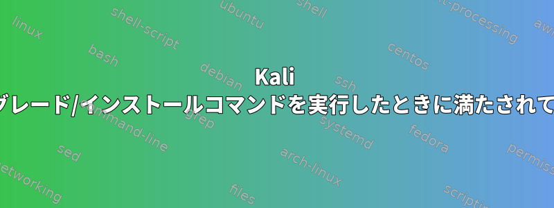 Kali Linux：アップグレード/インストールコマンドを実行したときに満たされていない依存関係