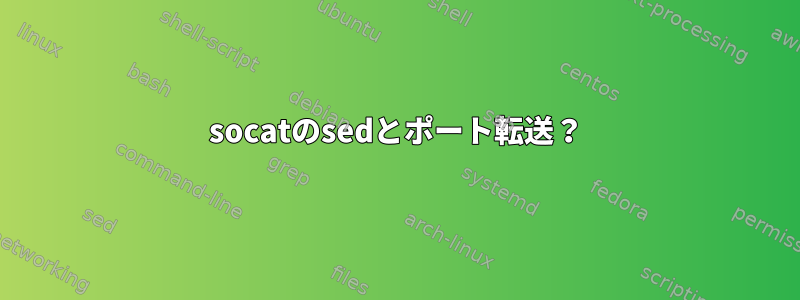 socatのsedとポート転送？