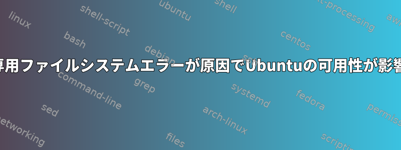 読み取り専用ファイルシステムエラーが原因でUbuntuの可用性が影響を受ける