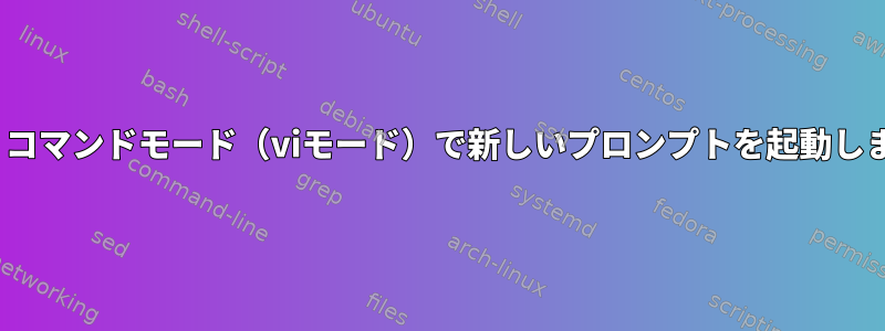 Zsh：コマンドモード（viモード）で新しいプロンプトを起動します。