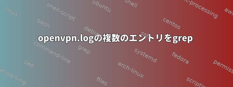 openvpn.logの複数のエントリをgrep