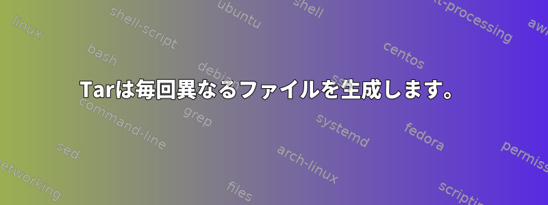 Tarは毎回異なるファイルを生成します。