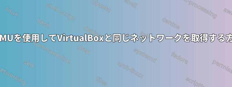 QEMUを使用してVirtualBoxと同じネットワークを取得する方法