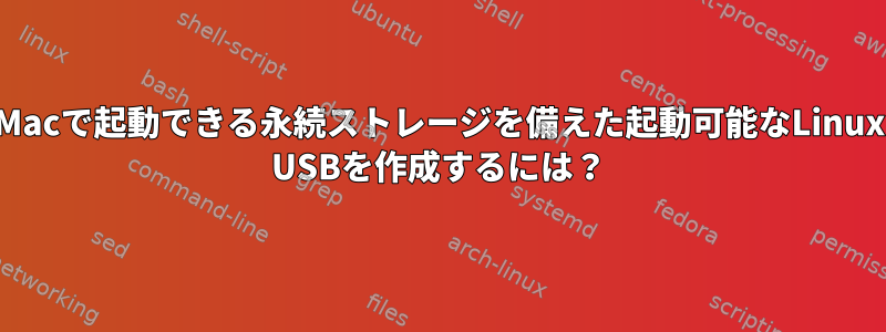 Macで起動できる永続ストレージを備えた起動可能なLinux USBを作成するには？