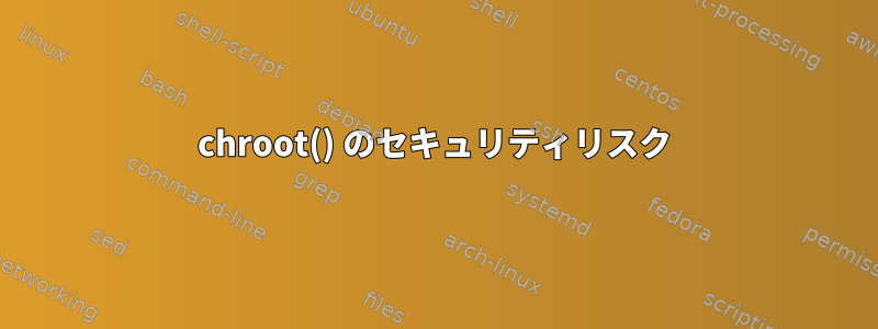 chroot() のセキュリティリスク