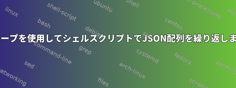 forループを使用してシェルスクリプトでJSON配列を繰り返します。