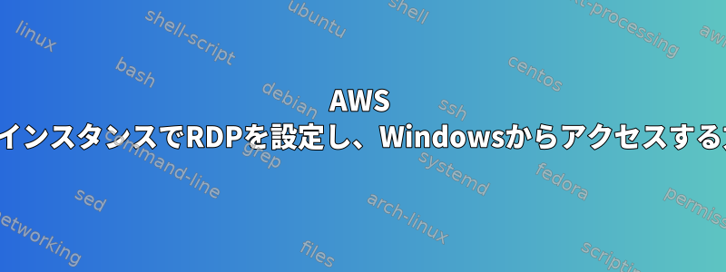 AWS EC2インスタンスでRDPを設定し、Windowsからアクセスする方法