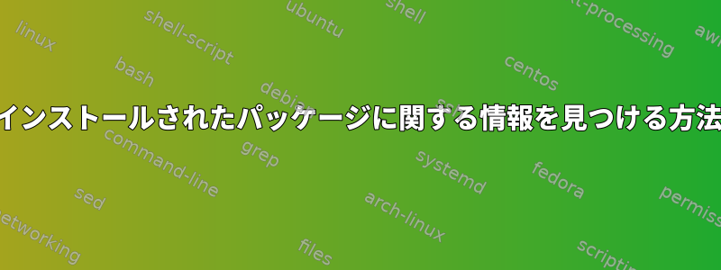 インストールされたパッケージに関する情報を見つける方法