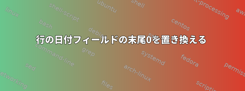 行の日付フィールドの末尾0を置き換える