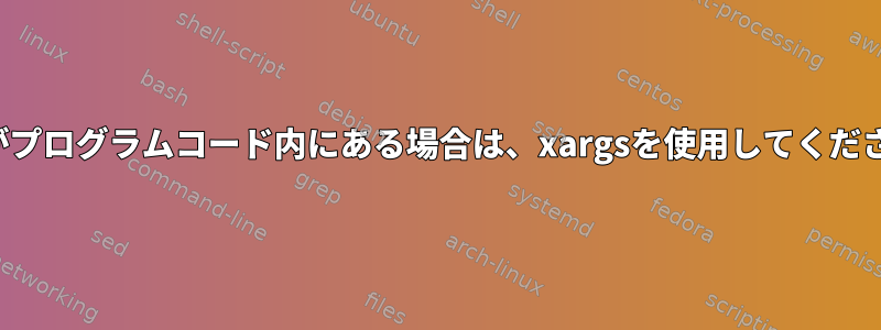 IF文がプログラムコード内にある場合は、xargsを使用してください。