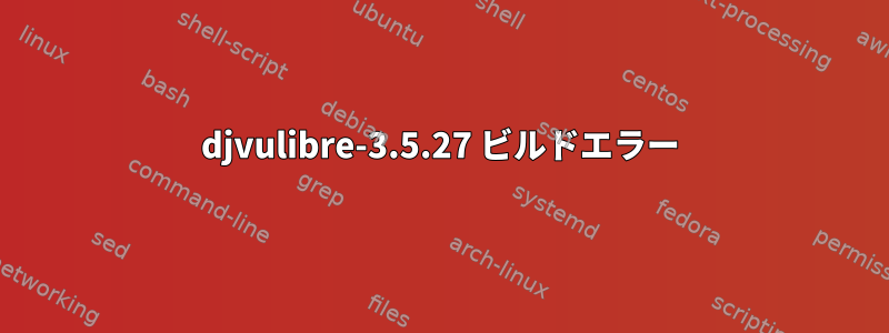 djvulibre-3.5.27 ビルドエラー