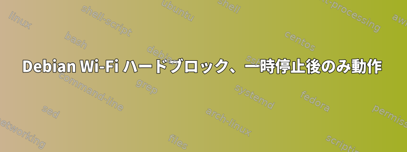 Debian Wi-Fi ハードブロック、一時停止後のみ動作