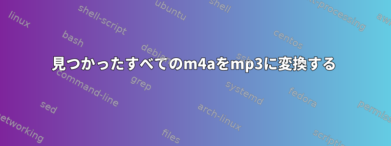 見つかったすべてのm4aをmp3に変換する