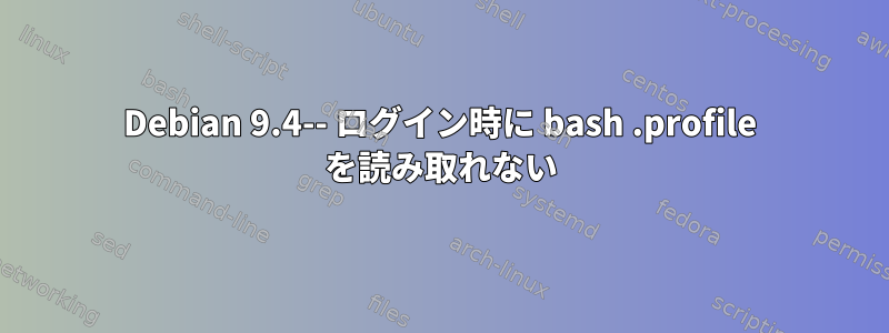 Debian 9.4-- ログイン時に bash .profile を読み取れない