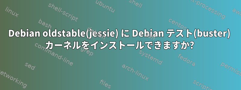 Debian oldstable(jessie) に Debian テスト(buster) カーネルをインストールできますか?