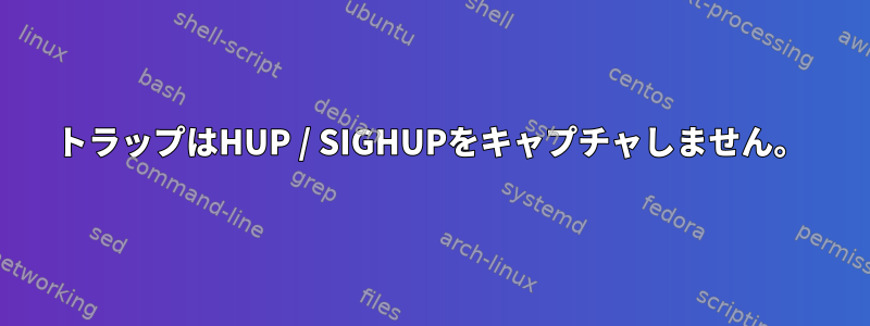 トラップはHUP / SIGHUPをキャプチャしません。