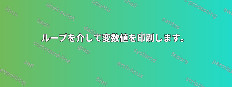 ループを介して変数値を印刷します。