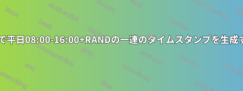 Zsh/AWKで平日08:00-16:00+RANDの一連のタイムスタンプを生成するには？