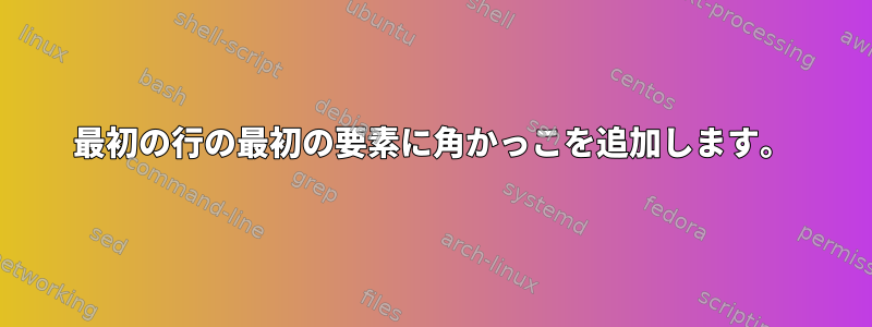 最初の行の最初の要素に角かっこを追加します。