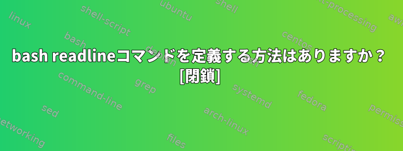 bash readlineコマンドを定義する方法はありますか？ [閉鎖]