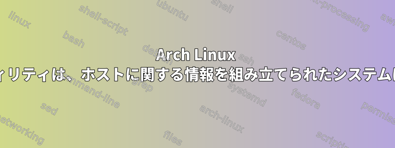 Arch Linux pacstrapユーティリティは、ホストに関する情報を組み立てられたシステムに配置しますか？