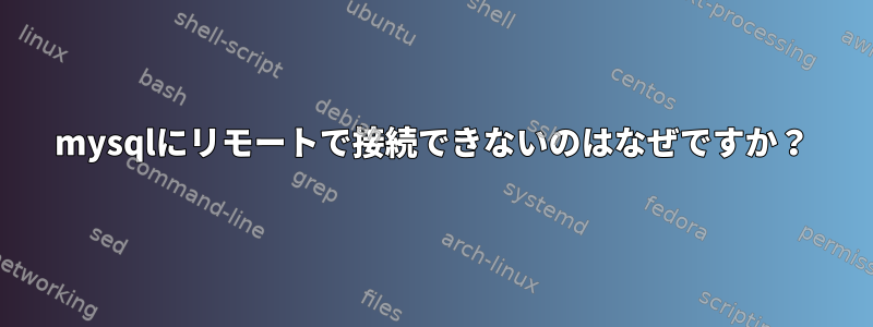 mysqlにリモートで接続できないのはなぜですか？