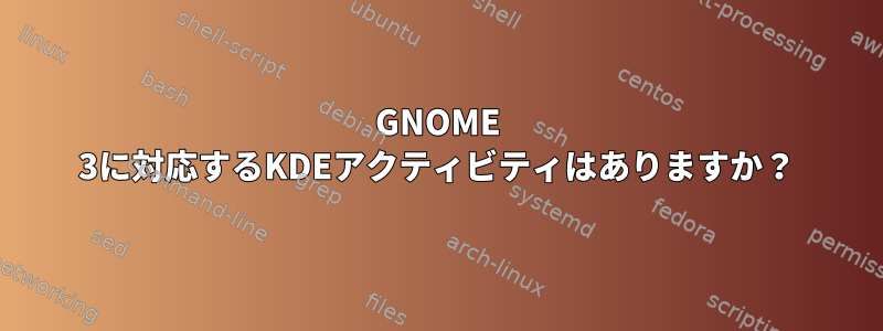 GNOME 3に対応するKDEアクティビティはありますか？