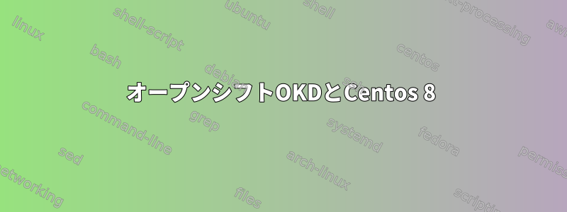 オープンシフトOKDとCentos 8