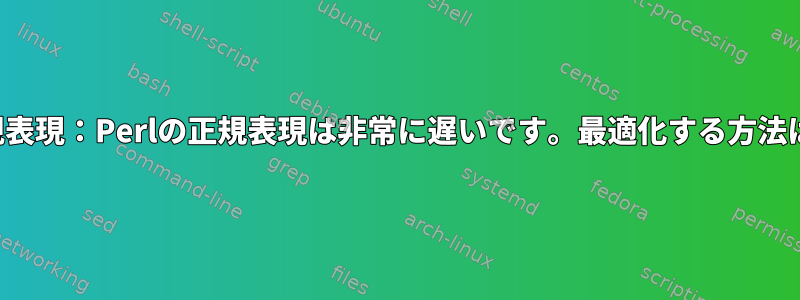 正規表現：Perlの正規表現は非常に遅いです。最適化する方法は？