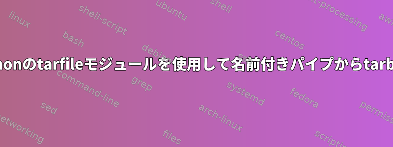 tarまたはPythonのtarfileモジュールを使用して名前付きパイプからtarballを作成する