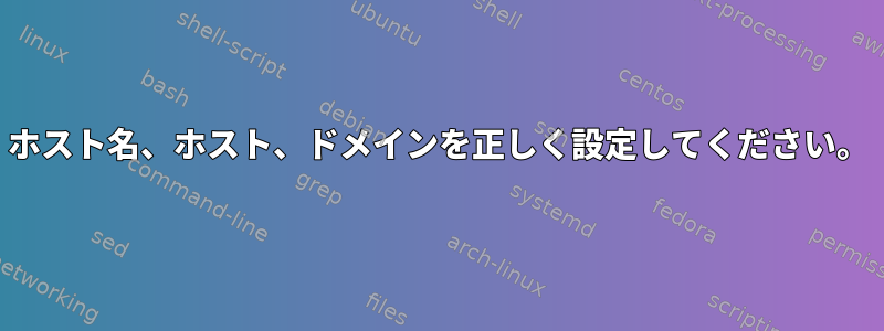 ホスト名、ホスト、ドメインを正しく設定してください。