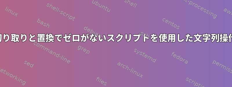 切り取りと置換でゼロがないスクリプトを使用した文字列操作