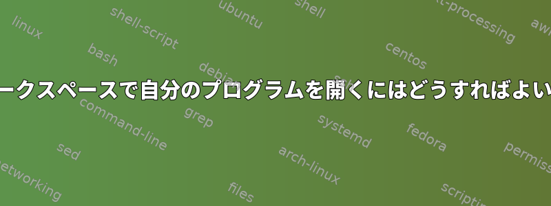 特定のワークスペースで自分のプログラムを開くにはどうすればよいですか？