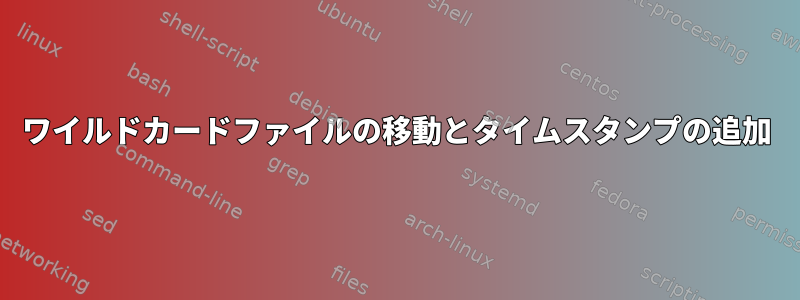 ワイルドカードファイルの移動とタイムスタンプの追加