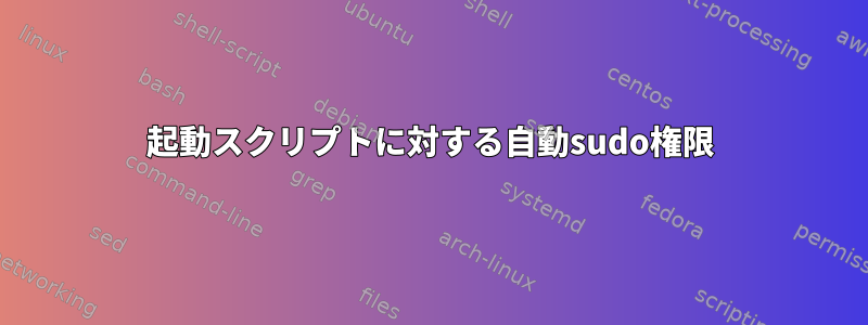 起動スクリプトに対する自動sudo権限