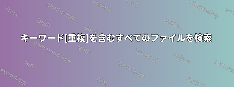 キーワード[重複]を含むすべてのファイルを検索