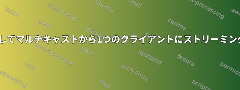 ffmpegを使用してマルチキャストから1つのクライアントにストリーミングできますか？